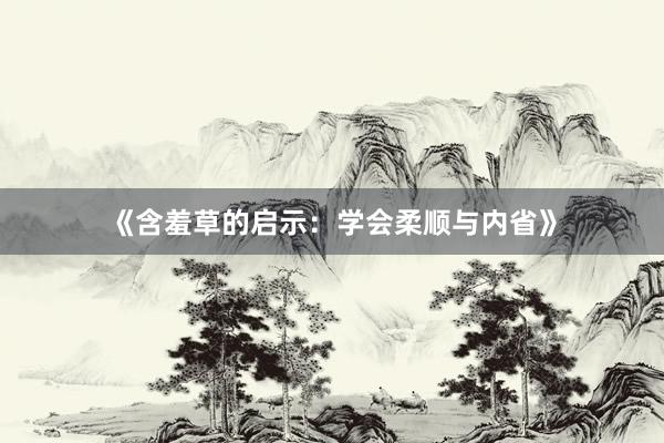 《含羞草的启示：学会柔顺与内省》