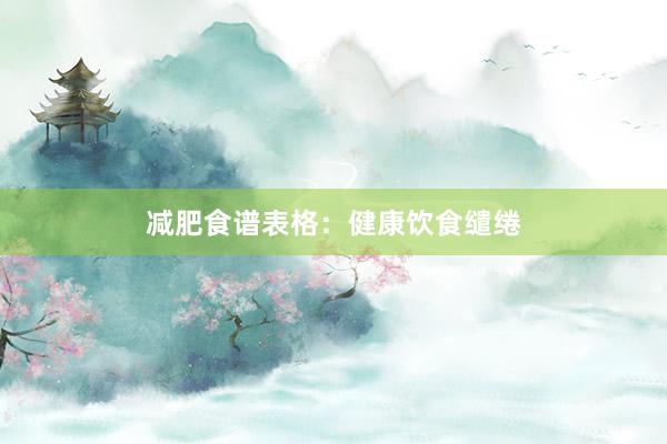 减肥食谱表格：健康饮食缱绻